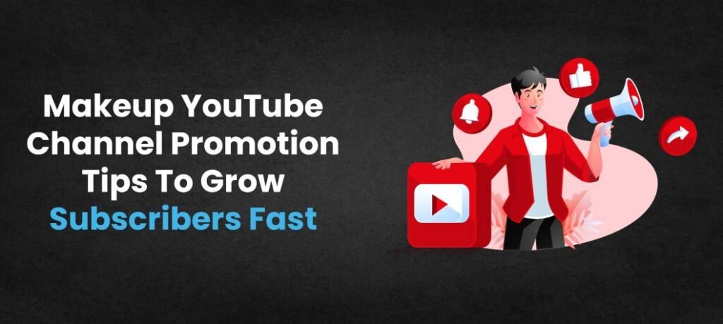 Makeup YouTube Channel Promotion Tips To Grow Subscribers Fast